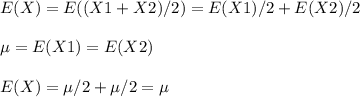 E(X)=E((X1+X2)/2)=E(X1)/2+E(X2)/2\\\\\mu = E(X1)=E(X2)\\\\E(X)=\mu /2+ \mu /2 = \mu