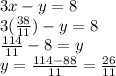 3x - y = 8\\3(\frac{38}{11})-y=8\\\frac{114}{11}-8=y\\ y=\frac{114-88}{11}=\frac{26}{11}