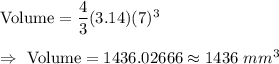 \text{Volume}=\dfrac{4}{3}(3.14)(7)^3\\\\\Rightarrow\ \text{Volume}=1436.02666\approx1436\ mm^3