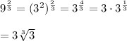 9^{\frac{2}{3}}=(3^2)^{\frac{2}{3}}=3^{\frac{4}{3}}=3\cdot 3^{\frac{1}{3}}\\\\=3\sqrt[3]{3}