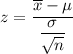 z=\dfrac{\overline{x}-\mu}{\dfrac{\sigma}{\sqrt{n}}}