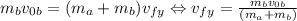 m_{b}v_{0b}=(m_{a}+m_{b}) v_{fy} \Leftrightarrow v_{fy}=\frac{m_{b}v_{0b}}{(m_{a}+m_{b})}