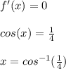 f'(x)=0\\\\cos(x)=\frac{1}{4}\\\\x=cos^{-1}(\frac{1}{4})