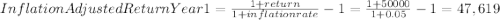 InflationAdjusted ReturnYear1=\frac{1+return}{1+inflationrate}-1=\frac{1+50000}{1+0.05}-1=47,619