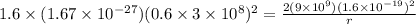 1.6\times (1.67 \times 10^{-27})(0.6 \times 3 \times 10^8)^2 = \frac{2(9\times 10^9)(1.6 \times 10^{-19})^2}{r}