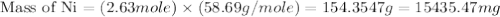 \text{Mass of Ni}=(2.63mole)\times (58.69g/mole)=154.3547g=15435.47mg