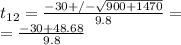 t_{12}= \frac{-30+/- \sqrt{900+1470} }{9.8}= \\  =\frac{-30+48.68}{9.8}