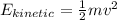 E_{kinetic} = \frac{1}{2} m v^2