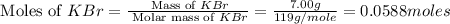 \text{ Moles of }KBr=\frac{\text{ Mass of }KBr}{\text{ Molar mass of }KBr}=\frac{7.00g}{119g/mole}=0.0588moles