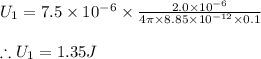 U_1=7.5\times 10^{-6}\times \frac{2.0\times 10^{-6}}{4\pi \times 8.85\times 10^{-12}\times 0.1}\\\\\therefore U_1=1.35J
