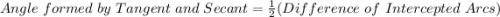Angle\ formed\ by\ Tangent\ and\ Secant=\frac{1}{2}({Difference\ of\ Intercepted\ Arcs)