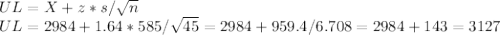 UL=X+z*s/\sqrt{n} \\UL = 2984 + 1.64*585/\sqrt{45}=2984+ 959.4/6.708=2984+143=3127