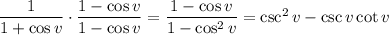 \dfrac1{1+\cos v}\cdot\dfrac{1-\cos v}{1-\cos v}=\dfrac{1-\cos v}{1-\cos^2v}=\csc^2v-\csc v\cot v