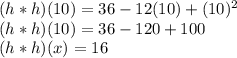 (h * h) (10) = 36-12 (10) + (10) ^ 2\\(h * h) (10) = 36-120 + 100\\(h * h) (x) = 16