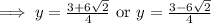 \implies y = \frac{3+6\sqrt{2}}{4}\text{ or }y =\frac{3-6\sqrt{2}}{4}