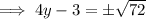 \implies 4y - 3 = \pm \sqrt{72}