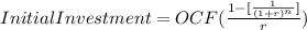 Initial Investment=OCF(\frac{1-[\frac{1}{(1+r)^{n} }] }{r})