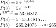 P(8) = 5e^{0.4964\cdot 8}\\P(8) = 5e^{3.9712}\\e^{3.9712}=53.04815\dots \\P(8) = 5 \cdot 53.04815\dots\\P(8) = 265.24075\dots \approx 265