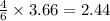 \frac{4}{6}\times 3.66=2.44