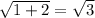 \sqrt{1+2}=\sqrt{3}
