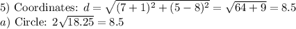 5)\ \text{Coordinates: } d=\sqrt{(7+1)^2+(5-8)^2}=\sqrt{64+9}=8.5\\a)\ \text{Circle: }2\sqrt{18.25}=8.5