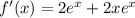 f^{\prime}(x) = 2e^x + 2xe^x