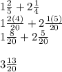 1\frac{2}{5}+ 2\frac{1}{4}\\1 \frac{2(4)}{20}+ 2\frac{1(5)}{20}\\1 \frac{8}{20}+ 2\frac{5}{20}\\\\3\frac{13}{20}