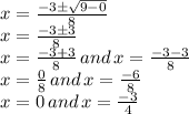 x=\frac{-3\pm\sqrt{9-0}}{8}\\x=\frac{-3\pm3}{8}\\x=\frac{-3+3}{8}\,and\, x=\frac{-3-3}{8}\\x=\frac{0}{8}\,and\, x=\frac{-6}{8}\\x=0\,and\, x=\frac{-3}{4}