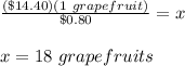 \frac{(\$14.40)(1\ grapefruit)}{\$0.80}=x\\\\x=18\ grapefruits