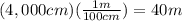 (4,000cm)(\frac{1m}{100cm})=40m