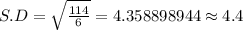 S.D = \sqrt{\frac{114}{6}} = 4.358898944 \approx 4.4