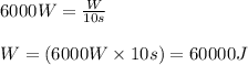 6000W=\frac{W}{10s}\\\\W=(6000W\times 10s)=60000J