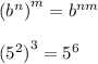 {(b^n)}^m=b^{nm} \\  \\ {(5^2)}^3=5^{6} \\  \\