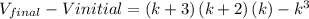 V_{final}-V{initial}=\left ( k+3\right )\left ( k+2\right )\left ( k\right )-k^3