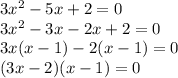 3x^{2} - 5x + 2 = 0\\3x^{2} - 3x-2x+2 = 0\\3x ( x - 1) -2 (x-1) = 0\\(3x-2) (x-1) = 0 \\