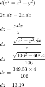 d(z^2=x^2+y^2)\\\\2z.dz=2x.dx\\\\dz=\dfrac{x.dx}{z}\\\\dz=\dfrac{\sqrt{z^2-y^2}.dx}{z}\\\\dz=\dfrac{\sqrt{106^2-60^2}.4}{106}\\\\dz=\dfrac{349.53\times 4}{106}\\\\dz=13.19