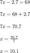 7x-2.7=68\\\\7x=68+2.7\\\\7x=70.7\\\\x=\frac{70.7}{7}\\\\x=10.1