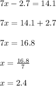 7x-2.7=14.1\\\\7x=14.1+2.7\\\\7x=16.8\\\\x=\frac{16.8}{7}\\\\x=2.4