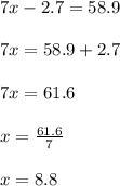 7x-2.7=58.9\\\\7x=58.9+2.7\\\\7x=61.6\\\\x=\frac{61.6}{7}\\\\x=8.8