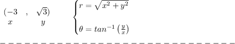 \bf \begin{array}{clclll}&#10;(-3&,&\sqrt{3})\\&#10;x&&y&#10;\end{array}\qquad &#10;\begin{cases}&#10;r=\sqrt{x^2+y^2}\\\\&#10;\theta=tan^{-1}\left( \frac{y}{x} \right)&#10;\end{cases}\\\\&#10;-----------------------------\\\\