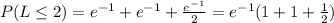 P(L\leq 2)=e^{-1} +e^{-1}+\frac{e^{-1}}{2} =e^{-1}(1+1+\frac{1}{2} )