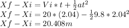 Xf-Xi=Vi*t+\frac{1}{2} a t^{2} \\Xf-Xi=20*(2.04)-\frac{1}{2} 9.8*2.04^{2}\\Xf-Xi=20.408 m