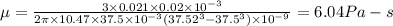 \mu =\frac{3\times 0.021\times 0.02\times 10^{-3}}{2\pi \times 10.47\times 37.5\times 10^{-3}(37.52^3-37.5^3)\times 10^{-9}}=6.04Pa-s