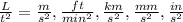\frac{L}{t^{2} }= \frac{m}{s^{2} } , \frac{ft}{min^{2} } ,\frac{km}{s^{2} } ,\frac{mm}{s^{2} } , \frac{in}{s^{2} }