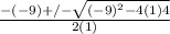 \frac{-(-9)+/-  \sqrt{(-9)^{2}-4(1)4} }{2(1)}