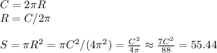 C = 2\pi R\\&#10;R = C/2\pi\\\\&#10;S = \pi R^2 = \pi C^2/(4\pi^2) = \frac{C^2}{4\pi}\approx\frac{7C^2}{88}=55.44