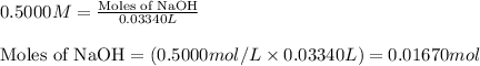 0.5000M=\frac{\text{Moles of NaOH}}{0.03340L}\\\\\text{Moles of NaOH}=(0.5000mol/L\times 0.03340L)=0.01670mol