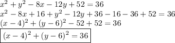 x^2+y^2-8x-12y+52=36 \\&#10;x^2-8x+16+y^2-12y+36-16-36+52=36 \\&#10;(x-4)^2+(y-6)^2-52+52=36 \\&#10;\boxed{(x-4)^2+(y-6)^2=36}