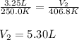 \frac{3.25L}{250.0K}=\frac{V_2}{406.8K}\\\\V_2=5.30L