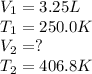 V_1=3.25L\\T_1=250.0K\\V_2=?\\T_2=406.8K